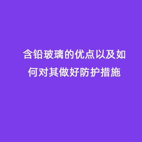 含鉛玻璃的優點以及如何對其做好防護措施